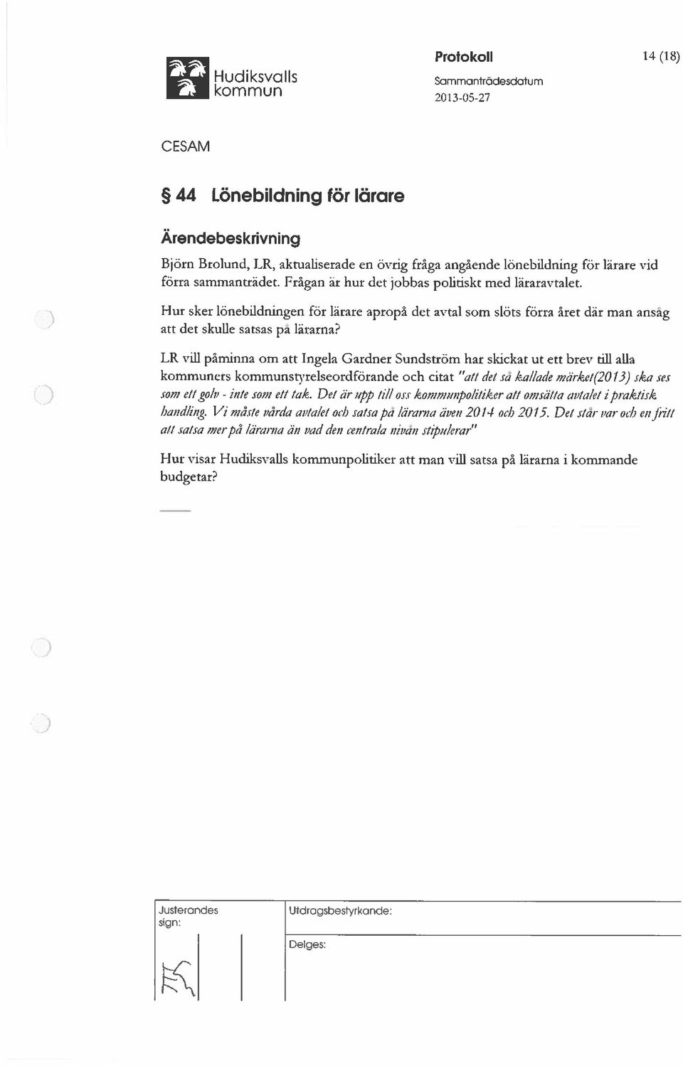 LR vill påminna om att Ingela Gardner Sundström har skickat ut ett brev till alla kommuners kommunstyrelseordförande och citat att det sa kallade märke!(20/3) ska ses som ett tolv - inte som ett tak.