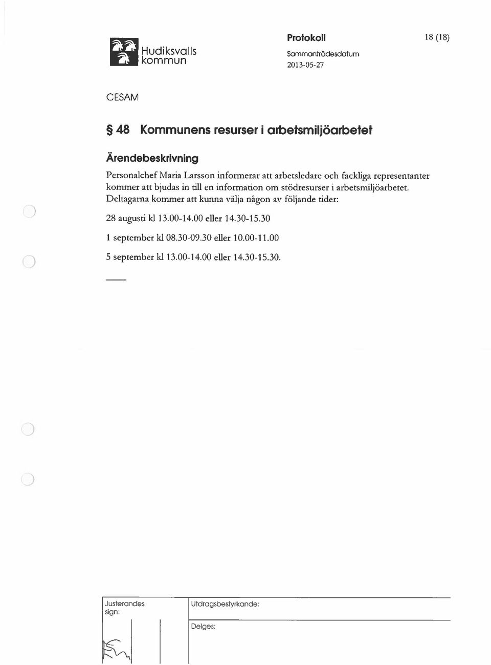 stödresurser i arbetsmiljöarbetet. Deltagarna kommer att kunna välja någon av följande tider: 28 augusti kl 13.00-14.