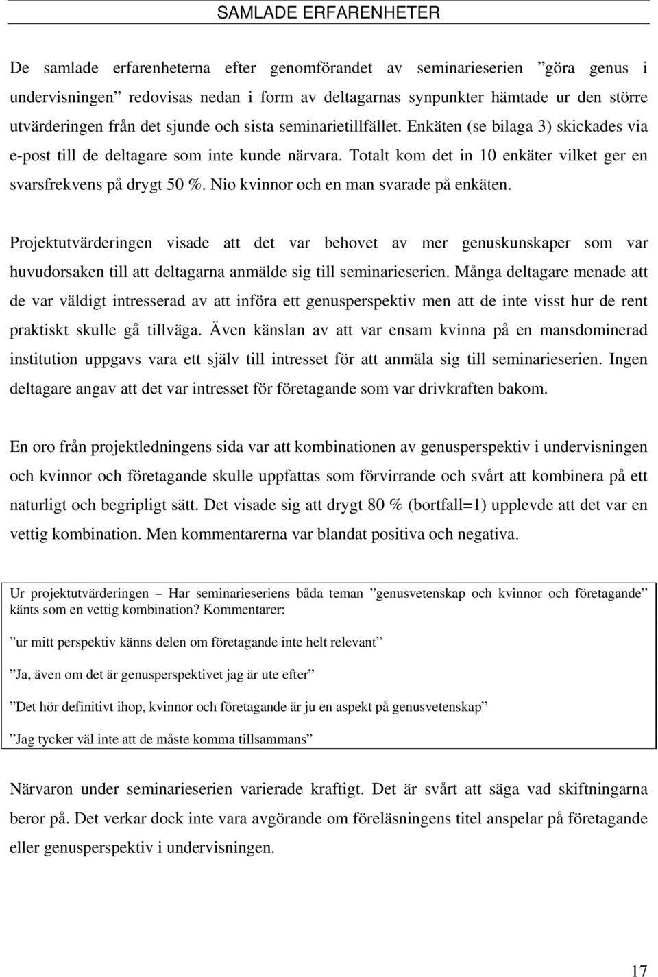 Totalt kom det in 10 enkäter vilket ger en svarsfrekvens på drygt 50 %. Nio kvinnor och en man svarade på enkäten.