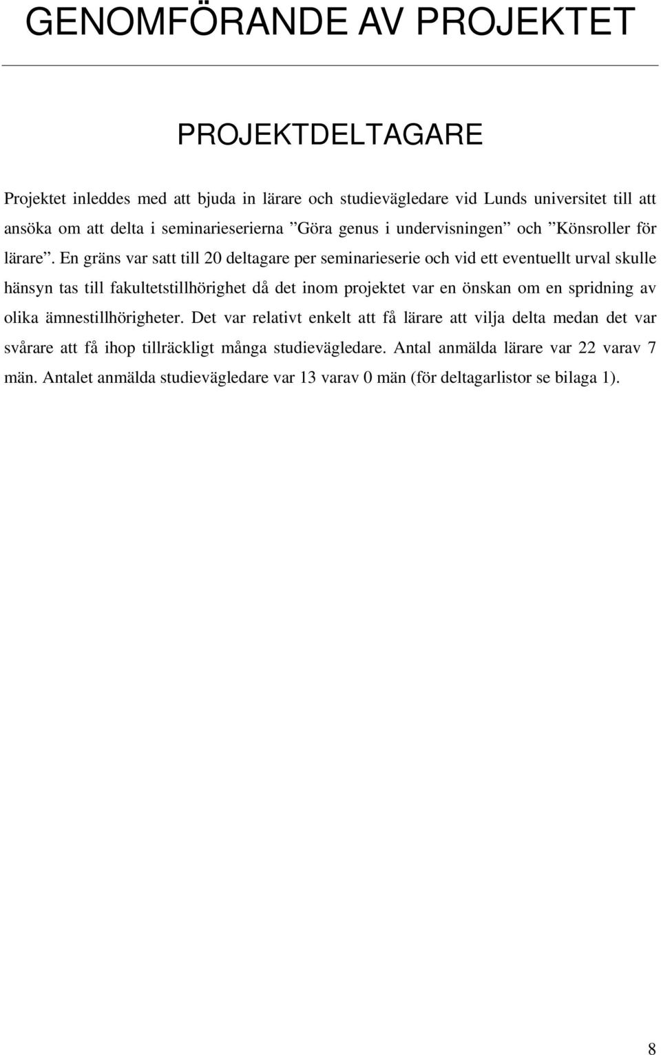 En gräns var satt till 20 deltagare per seminarieserie och vid ett eventuellt urval skulle hänsyn tas till fakultetstillhörighet då det inom projektet var en önskan om en