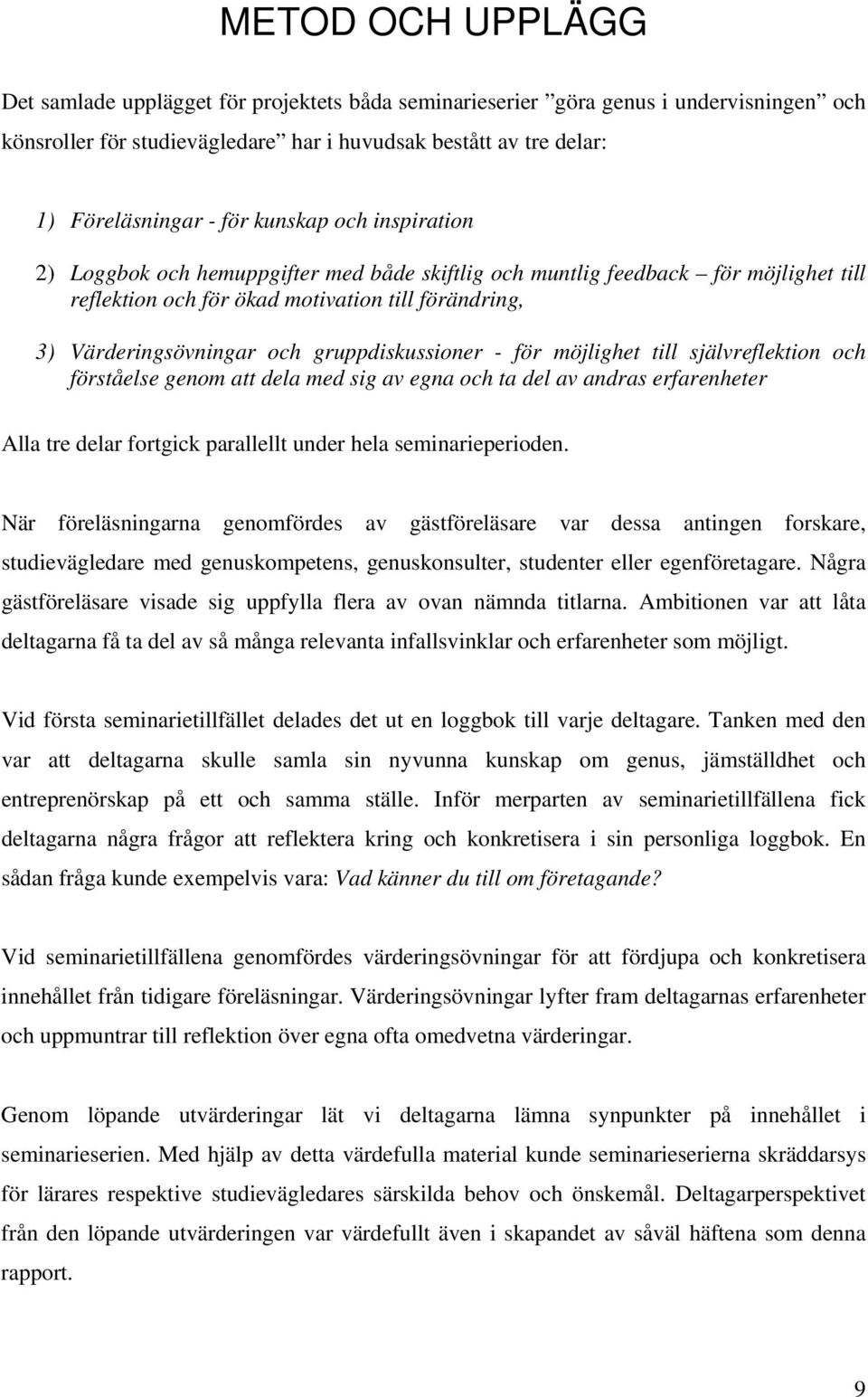 gruppdiskussioner - för möjlighet till självreflektion och förståelse genom att dela med sig av egna och ta del av andras erfarenheter Alla tre delar fortgick parallellt under hela seminarieperioden.