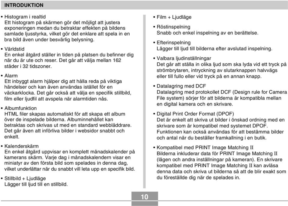 Alarm Ett inbyggt alarm hjälper dig att hålla reda på viktiga händelser och kan även användas istället för en väckarklocka.