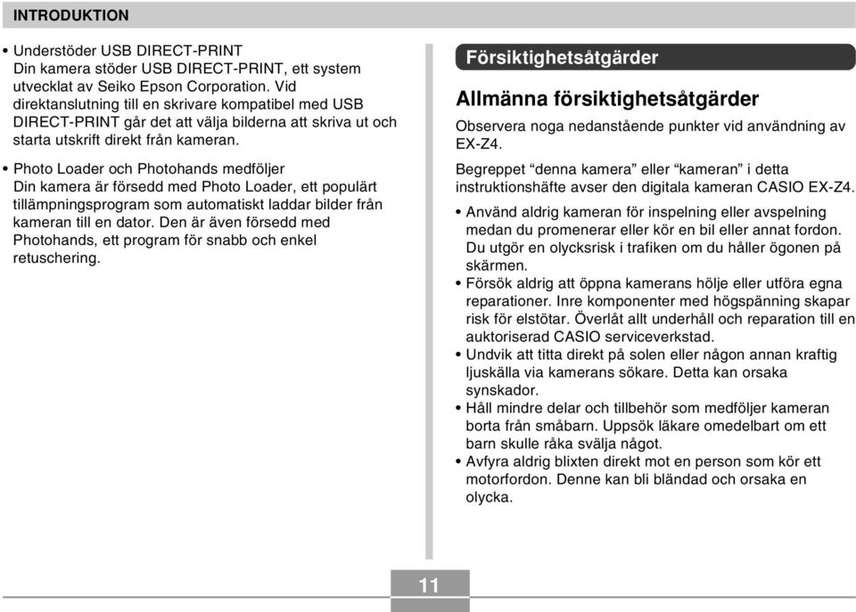 Photo Loader och Photohands medföljer Din kamera är försedd med Photo Loader, ett populärt tillämpningsprogram som automatiskt laddar bilder från kameran till en dator.