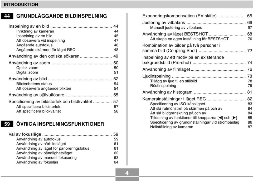 .. 49 Användning av zoom... 50 Optisk zoom 50 Digital zoom 51 Användning av blixt... 52 Blixtenhetens status 54 Att observera angående blixten 54 Användning av självutlösare.