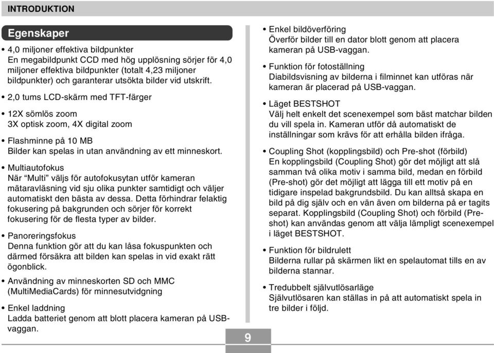 Multiautofokus När Multi väljs för autofokusytan utför kameran mätaravläsning vid sju olika punkter samtidigt och väljer automatiskt den bästa av dessa.