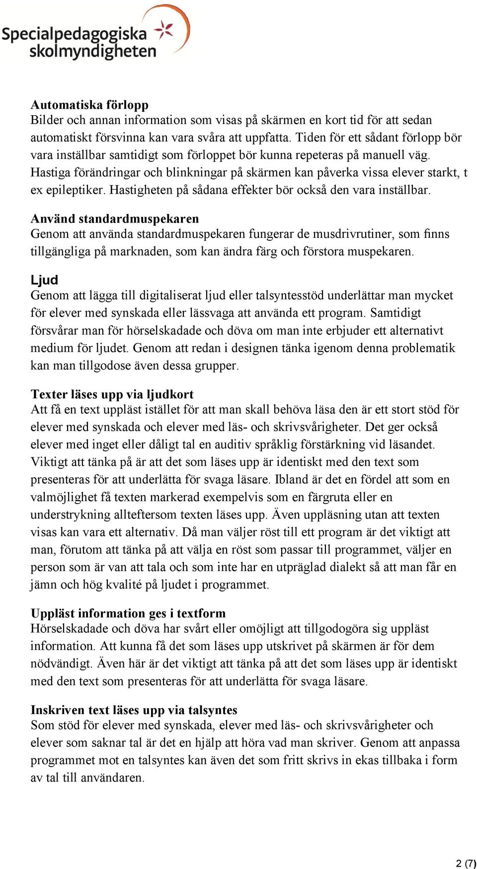 Hastiga förändringar och blinkningar på skärmen kan påverka vissa elever starkt, t ex epileptiker. Hastigheten på sådana effekter bör också den vara inställbar.