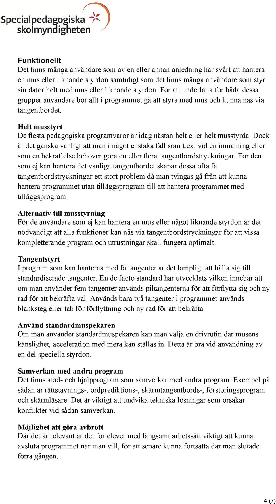 Helt musstyrt De flesta pedagogiska programvaror är idag nästan helt eller helt musstyrda. Dock är det ganska vanligt att man i något enstaka fall som t.ex.