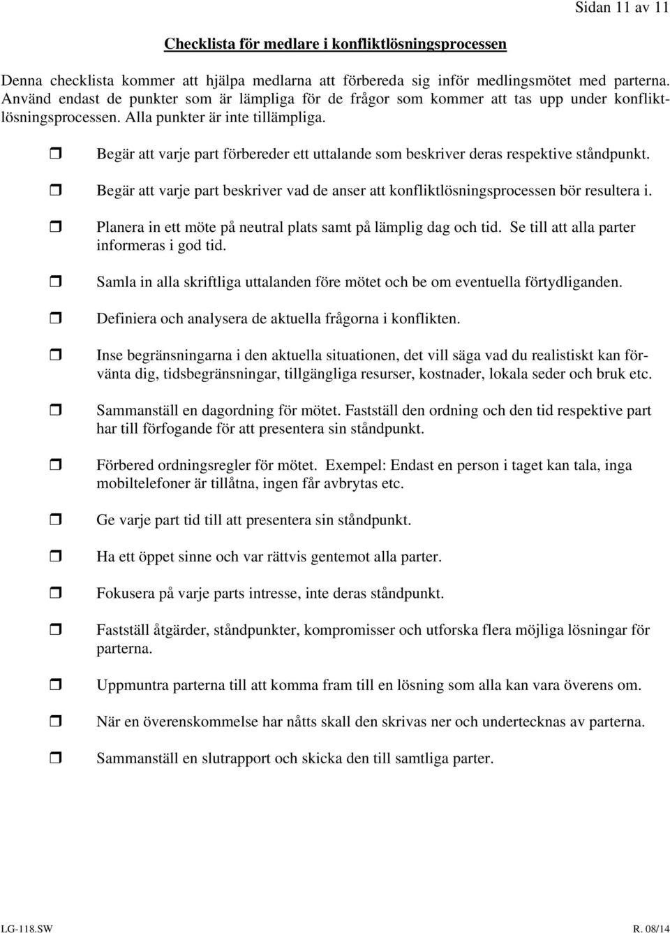 Begär att varje part förbereder ett uttalande som beskriver deras respektive ståndpunkt. Begär att varje part beskriver vad de anser att konfliktlösningsprocessen bör resultera i.