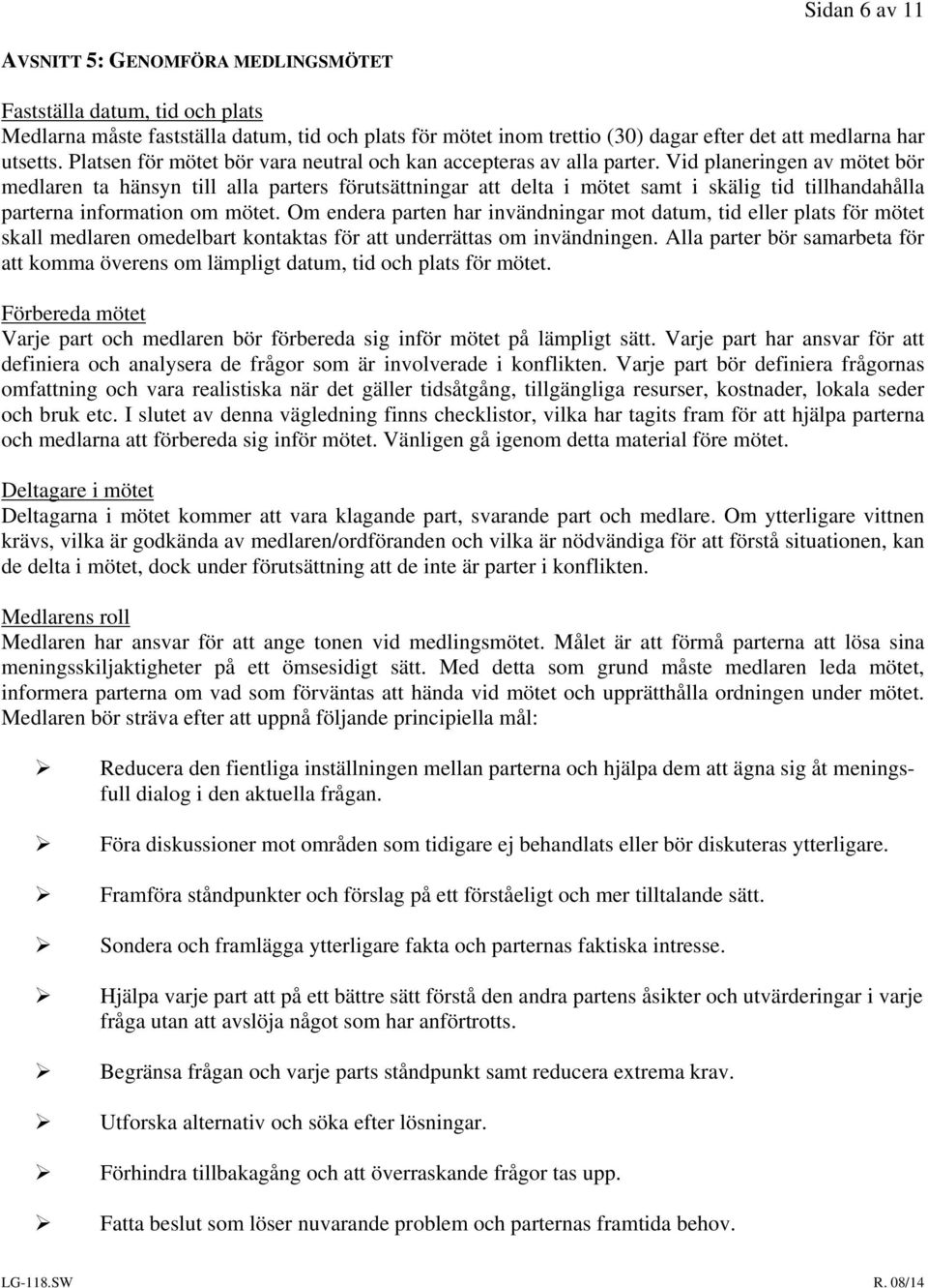 Vid planeringen av mötet bör medlaren ta hänsyn till alla parters förutsättningar att delta i mötet samt i skälig tid tillhandahålla parterna information om mötet.