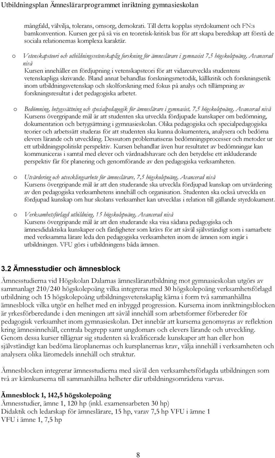 o o o o Vetenskapsteori och utbildningsvetenskaplig forskning för ämneslärare i gymnasiet 7,5 högskolepoäng, Avancerad nivå Kursen innehåller en fördjupning i vetenskapsteori för att vidareutveckla