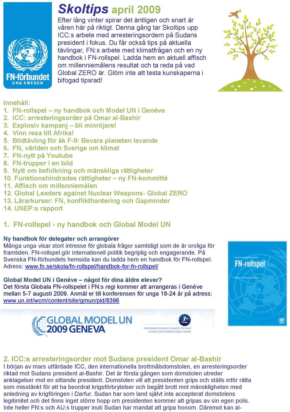 Glöm inte att testa kunskaperna i bifogad tipsrad! Innehåll: 1. FN-rollspel ny handbok och Model UN i Genéve 2. ICC: arresteringsorderresteringsorder på Omar al-bashir 3.