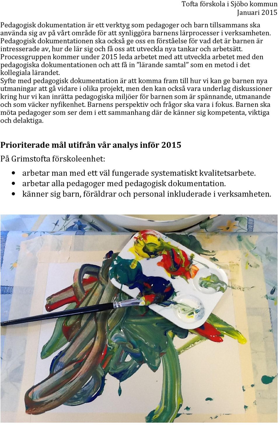 Processgruppen kommer under 2015 leda arbetet med att utveckla arbetet med den pedagogiska dokumentationen och att få in lärande samtal som en metod i det kollegiala lärandet.