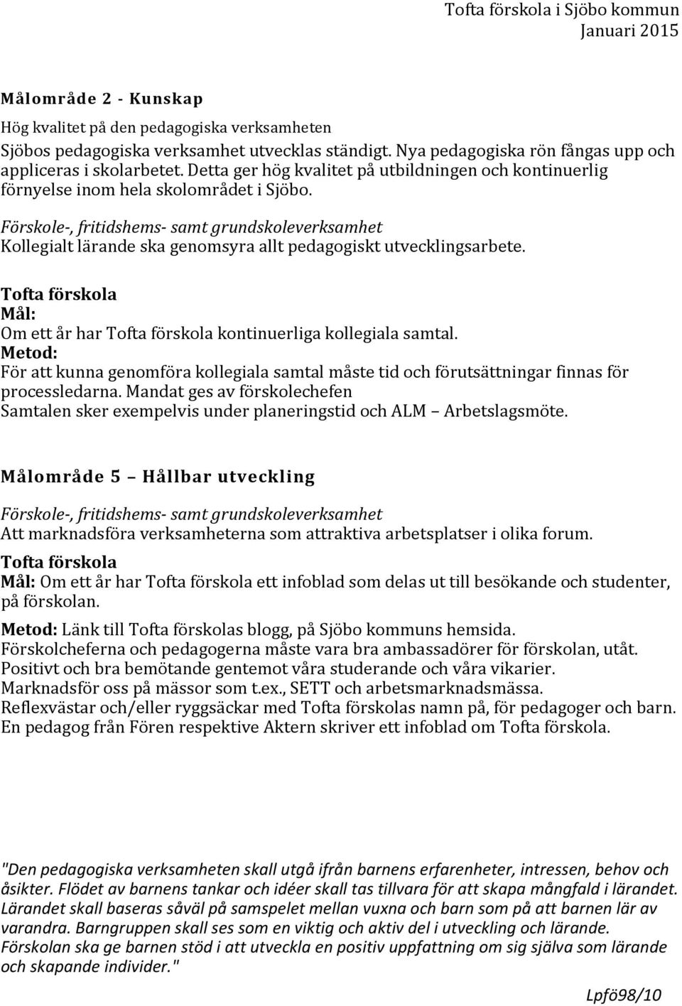 Förskole-, fritidshems- samt grundskoleverksamhet Kollegialt lärande ska genomsyra allt pedagogiskt utvecklingsarbete. Tofta förskola Mål: Om ett år har Tofta förskola kontinuerliga kollegiala samtal.