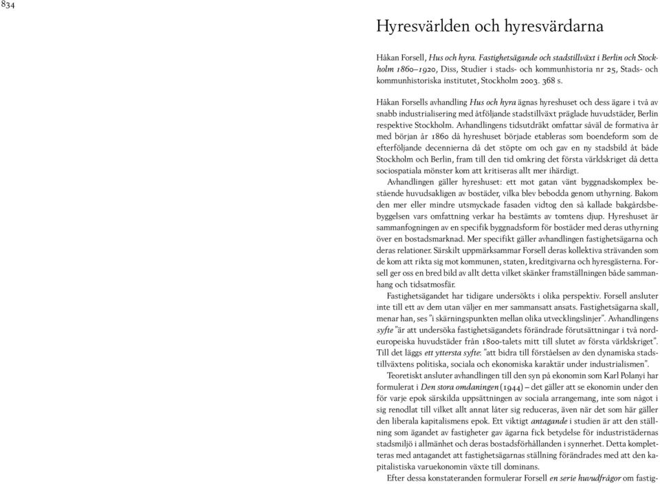 Håkan Forsells avhandling Hus och hyra ägnas hyreshuset och dess ägare i två av snabb industrialisering med åtföljande stadstillväxt präglade huvudstäder, Berlin respektive Stockholm.