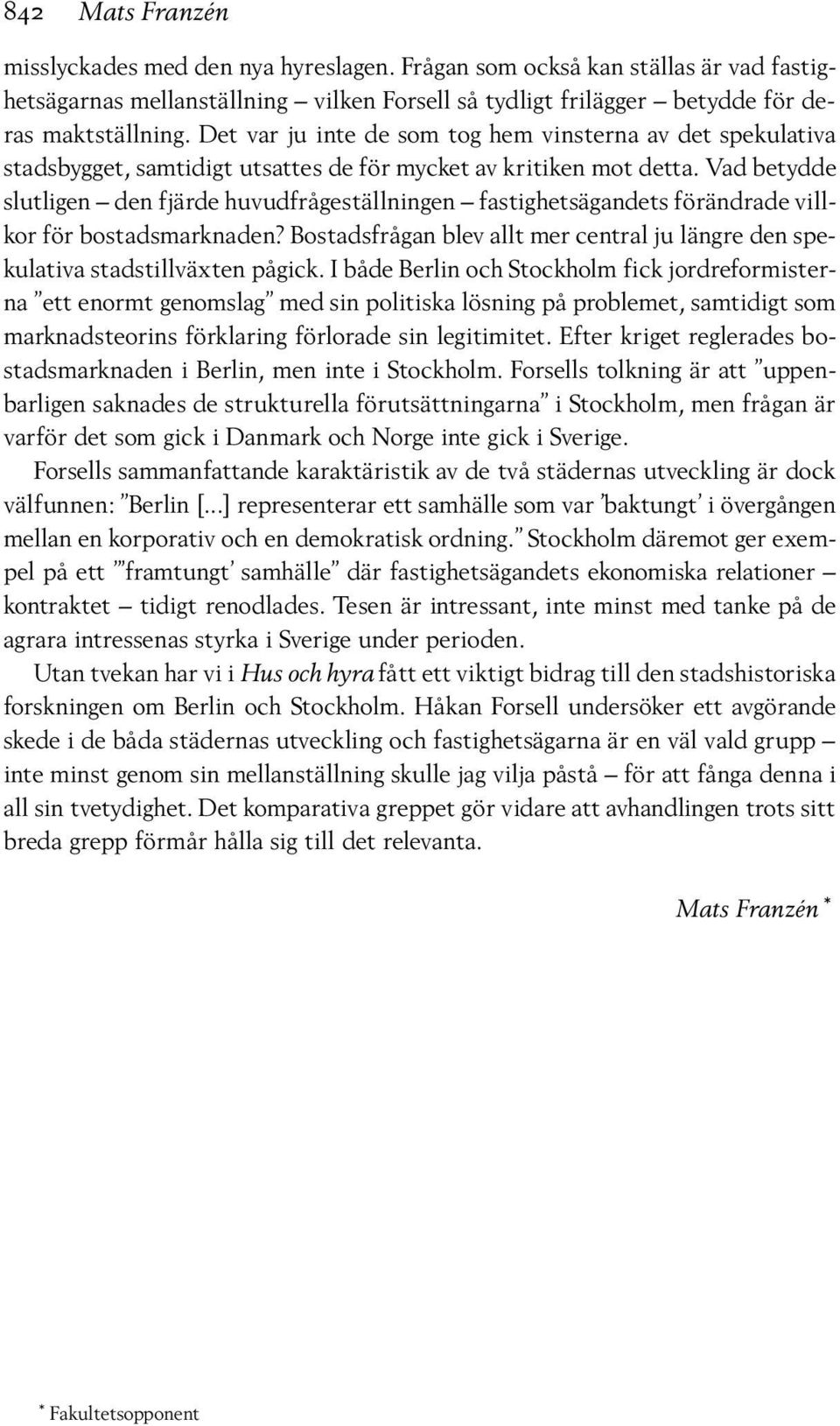 Vad betydde slutligen den fjärde huvudfrågeställningen fastighetsägandets förändrade villkor för bostadsmarknaden? Bostadsfrågan blev allt mer central ju längre den spekulativa stadstillväxten pågick.