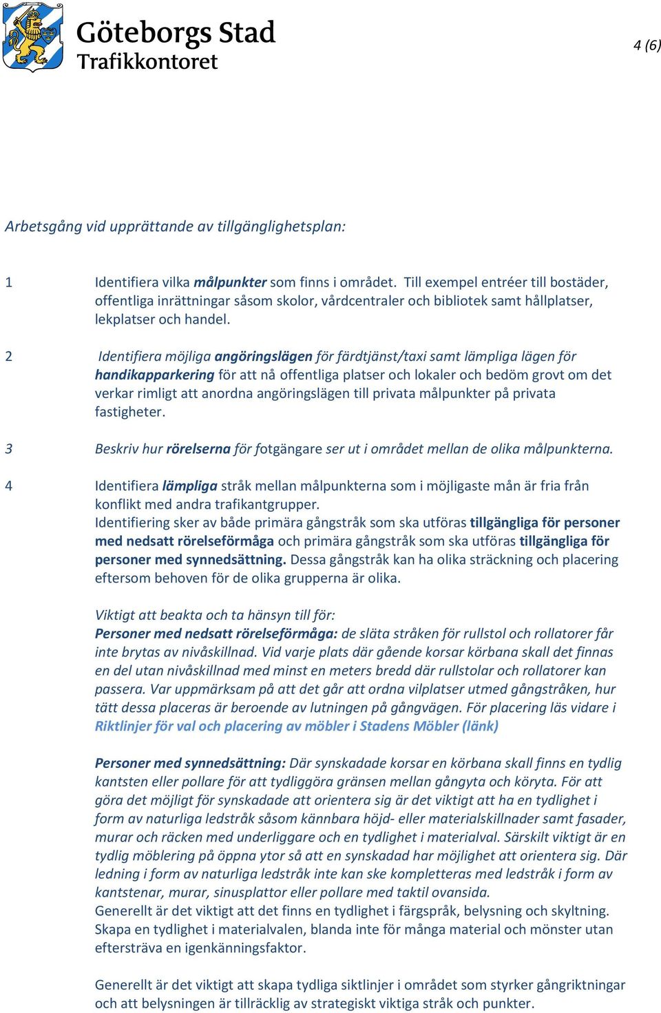 2 Identifiera möjliga angöringslägen för färdtjänst/taxi samt lämpliga lägen för handikapparkering för att nå offentliga platser och lokaler och bedöm grovt om det verkar rimligt att anordna