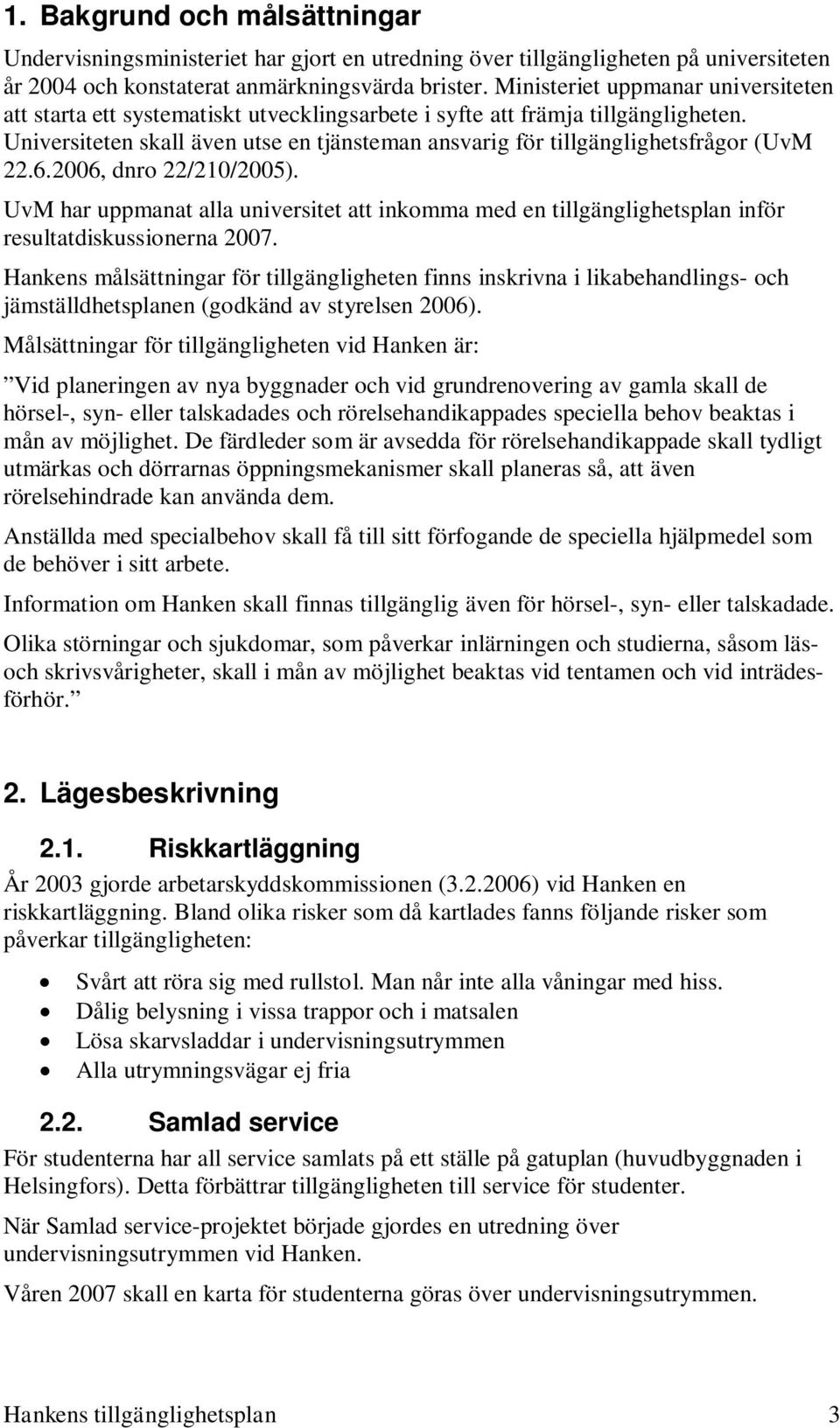 Universiteten skall även utse en tjänsteman ansvarig för tillgänglighetsfrågor (UvM 22.6.2006, dnro 22/210/2005).