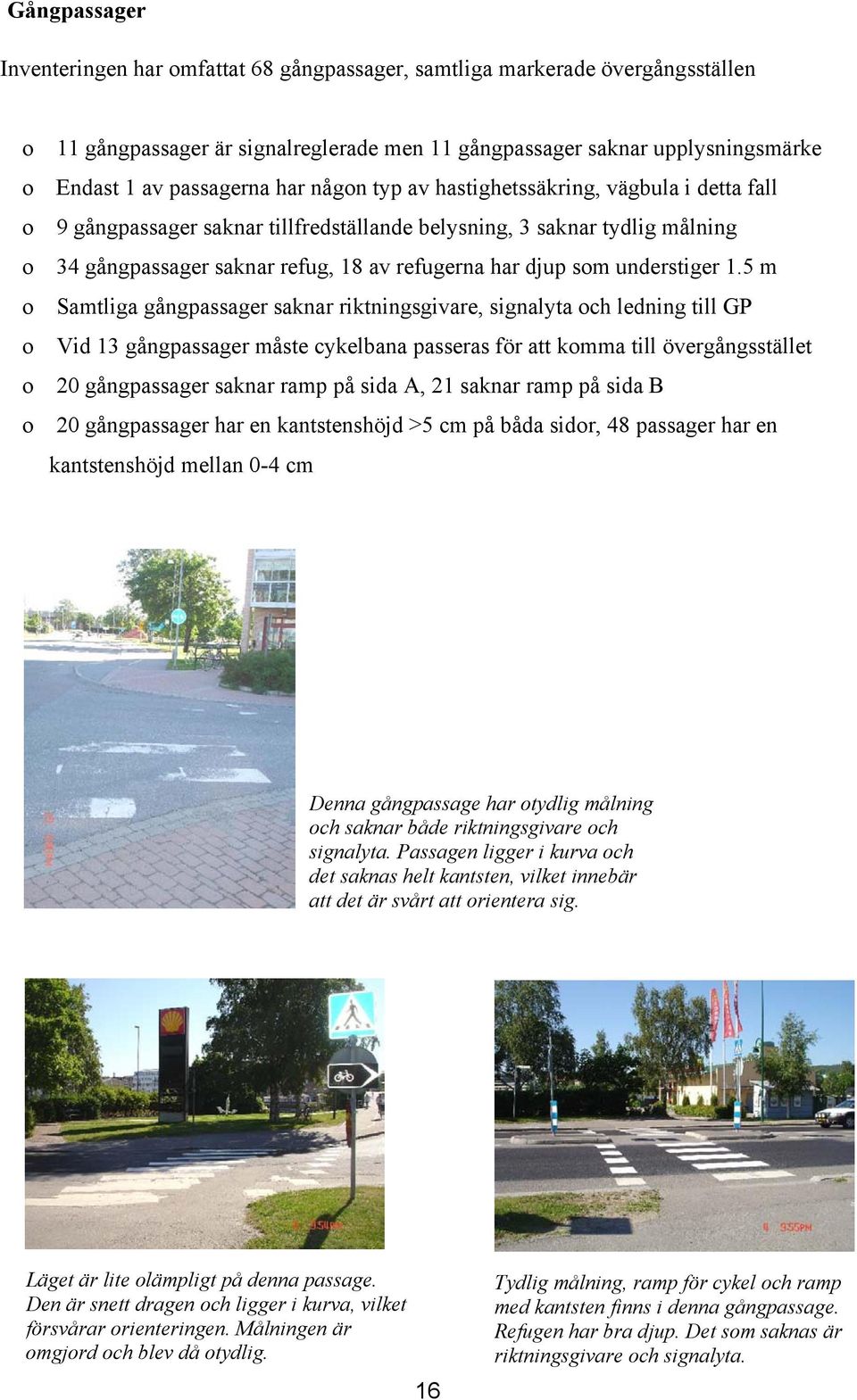 5 m Samtliga gångpassager saknar riktningsgivare, signalyta ch ledning till GP Vid 13 gångpassager måste cykelbana passeras för att kmma till övergångsstället 20 gångpassager saknar ramp på sida A,