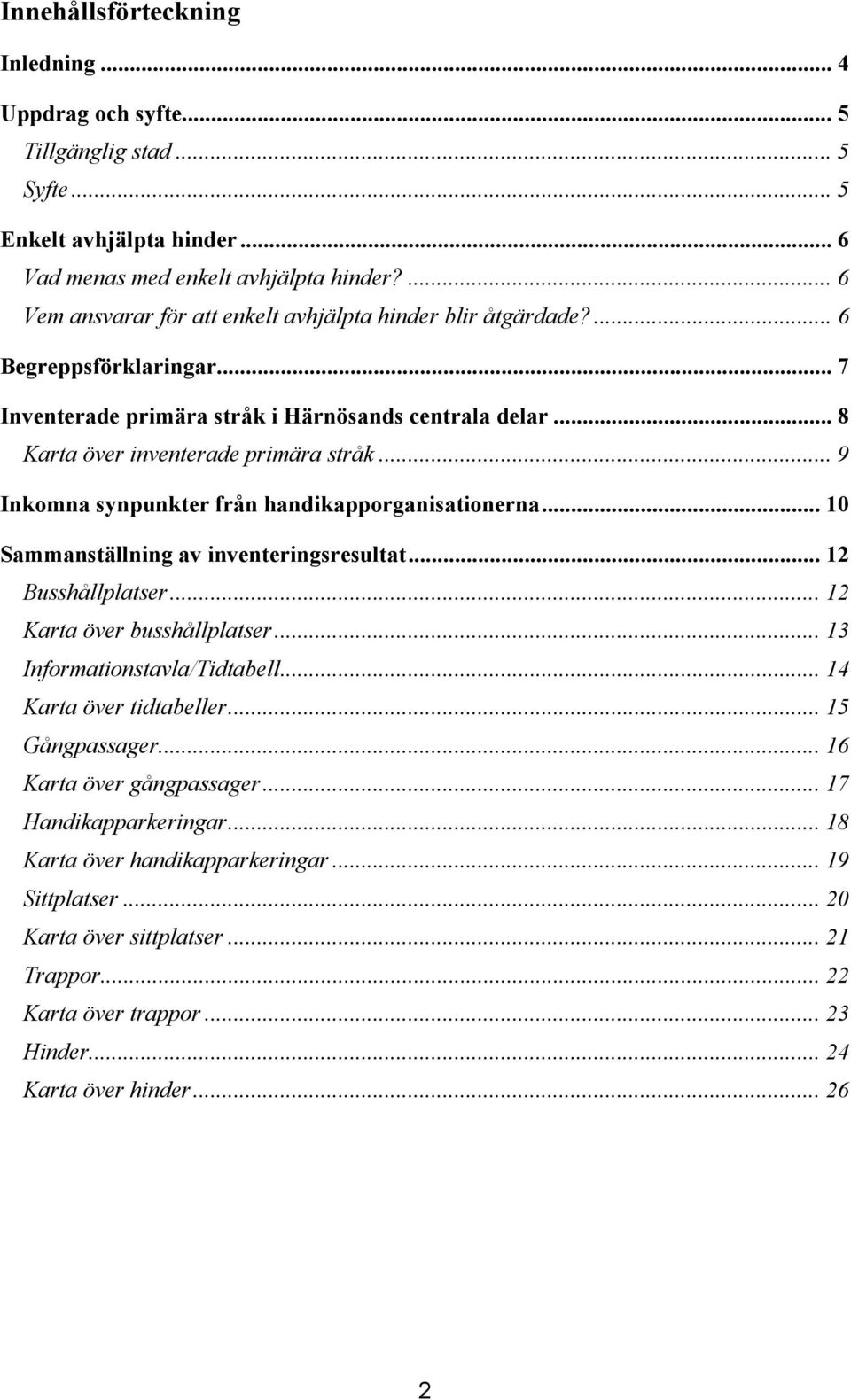 .. 9 Inkmna synpunkter från handikapprganisatinerna... 10 Sammanställning av inventeringsresultat... 12 Busshållplatser... 12 Karta över busshållplatser... 13 Infrmatinstavla/Tidtabell.