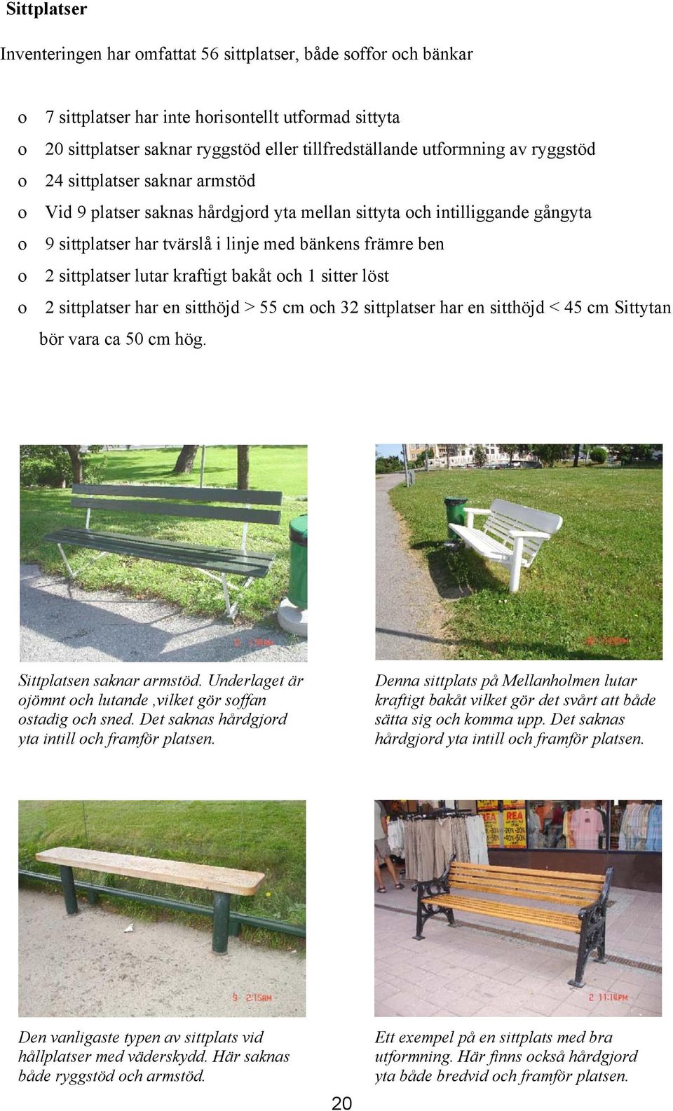 bakåt ch 1 sitter löst 2 sittplatser har en sitthöjd > 55 cm ch 32 sittplatser har en sitthöjd < 45 cm Sittytan bör vara ca 50 cm hög. Sittplatsen saknar armstöd.
