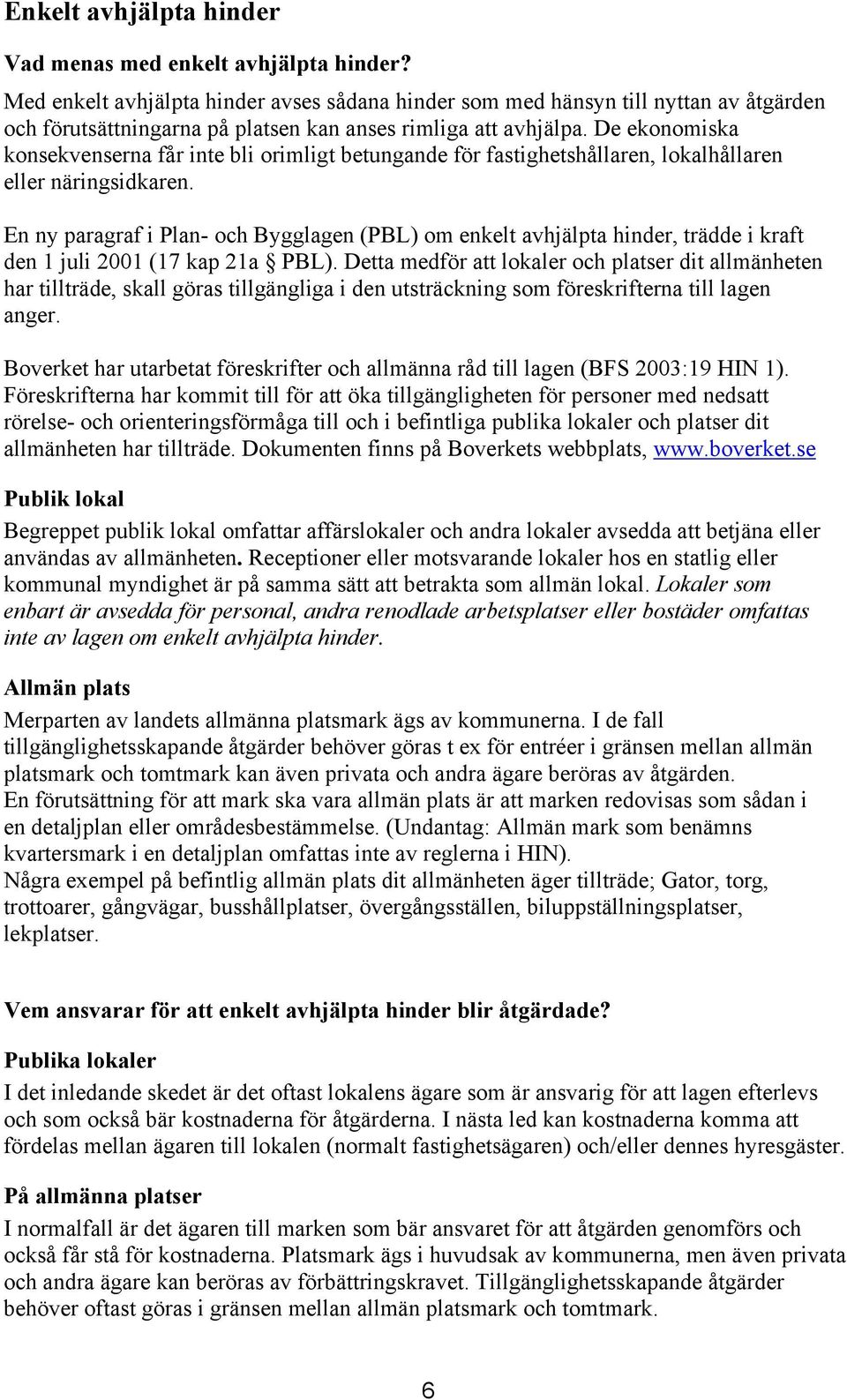 De eknmiska knsekvenserna får inte bli rimligt betungande för fastighetshållaren, lkalhållaren eller näringsidkaren.