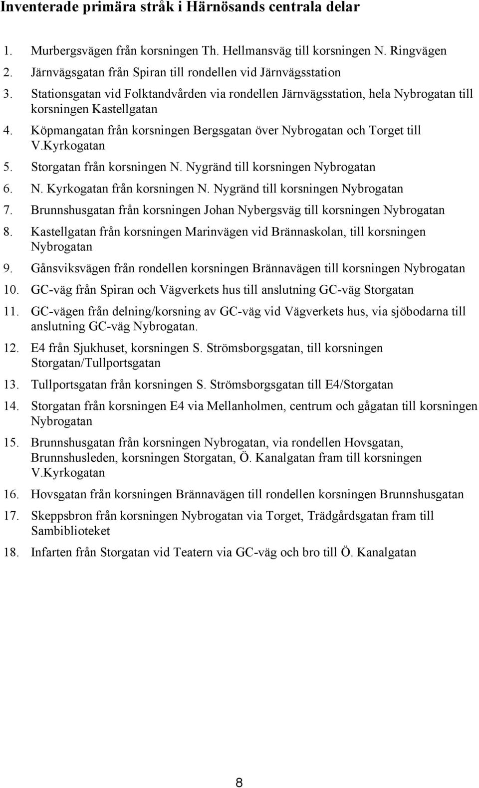Strgatan från krsningen N. Nygränd till krsningen Nybrgatan 6. N. Kyrkgatan från krsningen N. Nygränd till krsningen Nybrgatan 7.