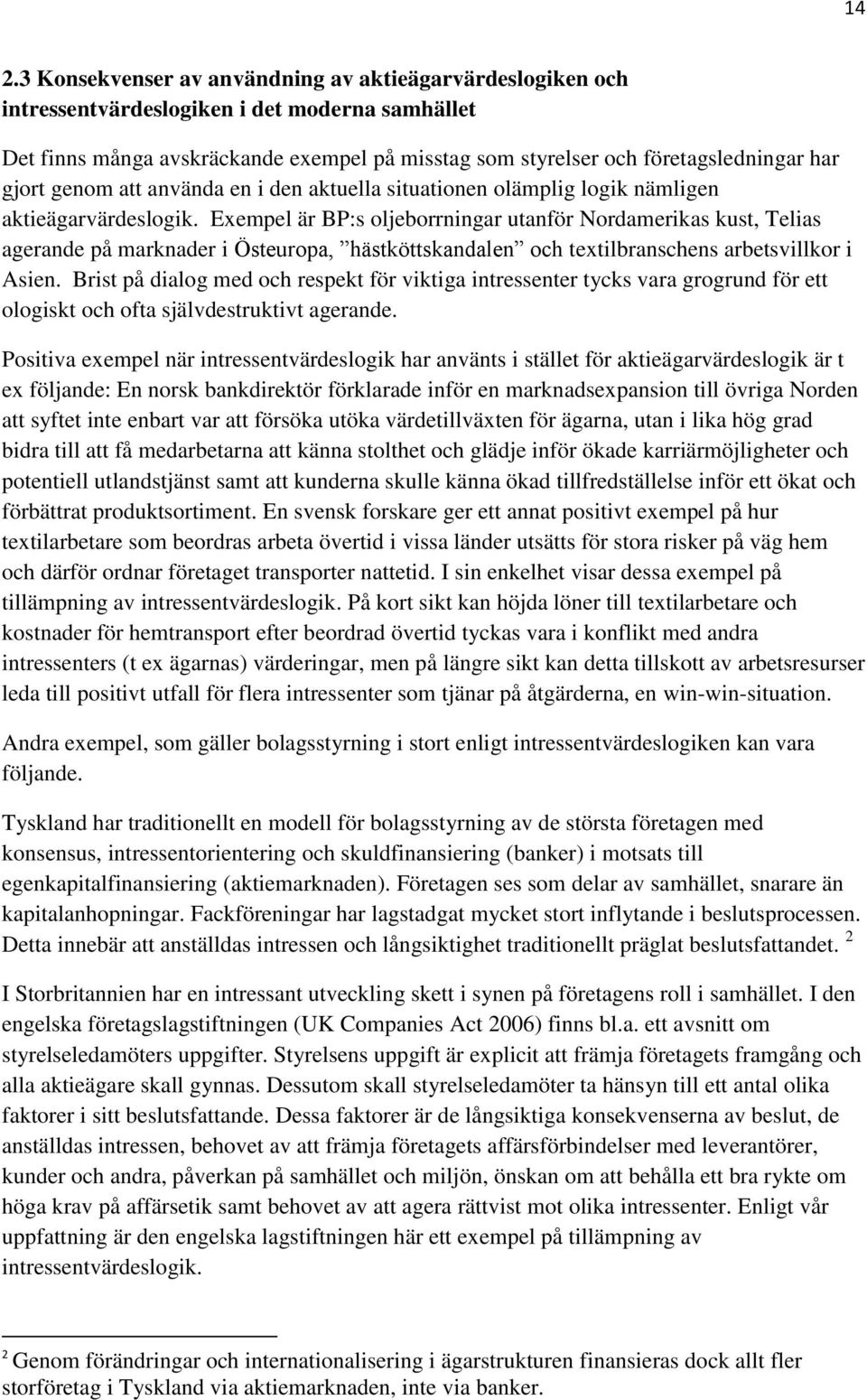 Exempel är BP:s oljeborrningar utanför Nordamerikas kust, Telias agerande på marknader i Östeuropa, hästköttskandalen och textilbranschens arbetsvillkor i Asien.