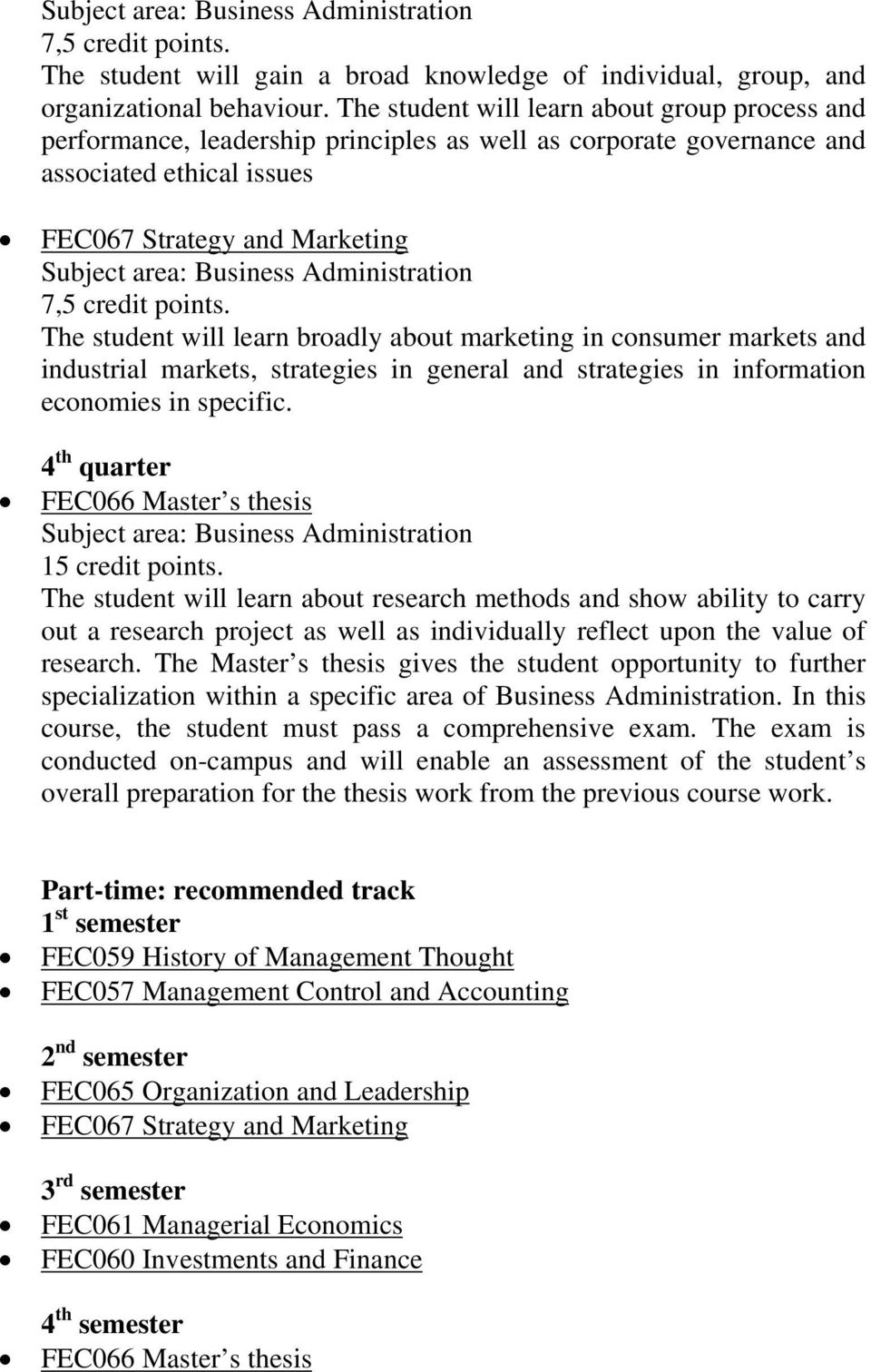 broadly about marketing in consumer markets and industrial markets, strategies in general and strategies in information economies in specific. 4 th quarter FEC066 Master s thesis 15 credit points.