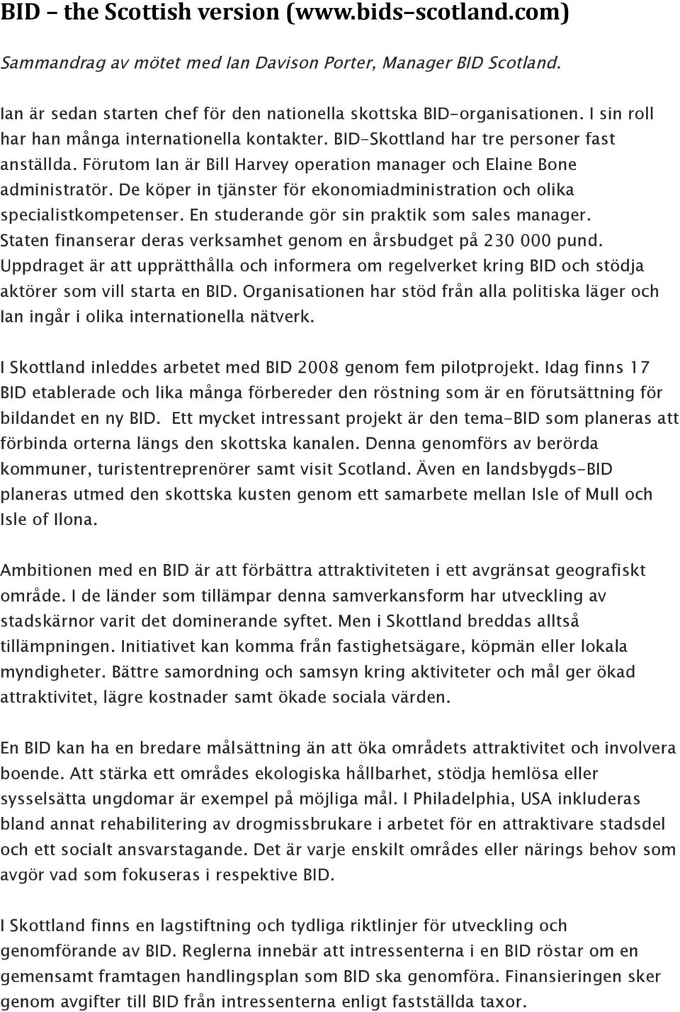 De köper in tjänster för ekonomiadministration och olika specialistkompetenser. En studerande gör sin praktik som sales manager. Staten finanserar deras verksamhet genom en årsbudget på 230 000 pund.