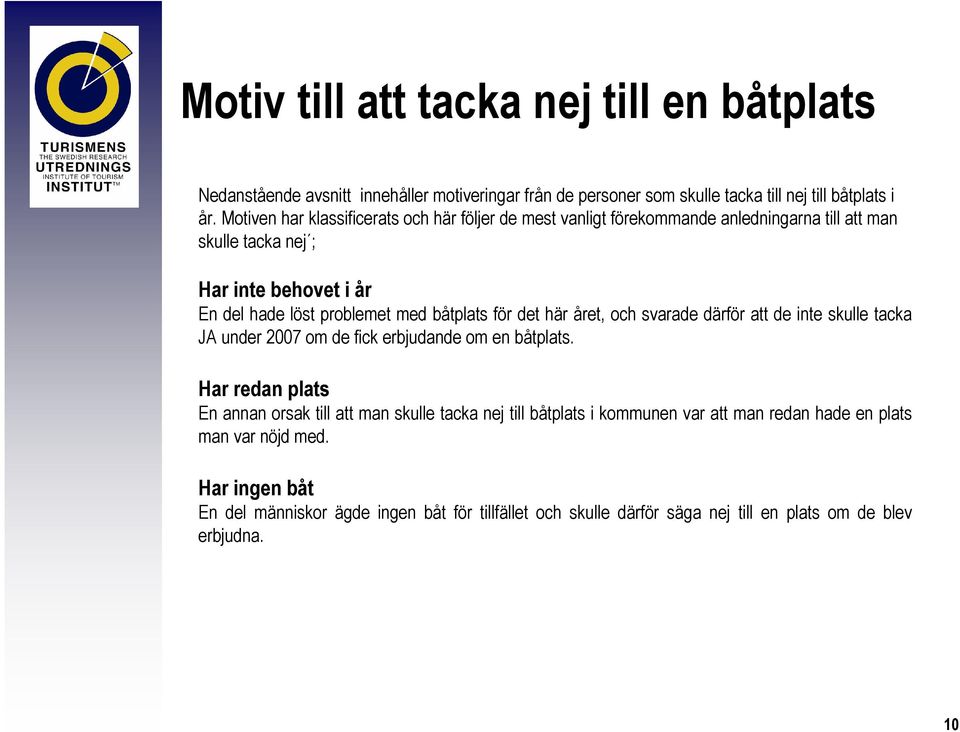 båtplats för det här året, och svarade därför att de inte skulle tacka JA under 2007 om de fick erbjudande om en båtplats.