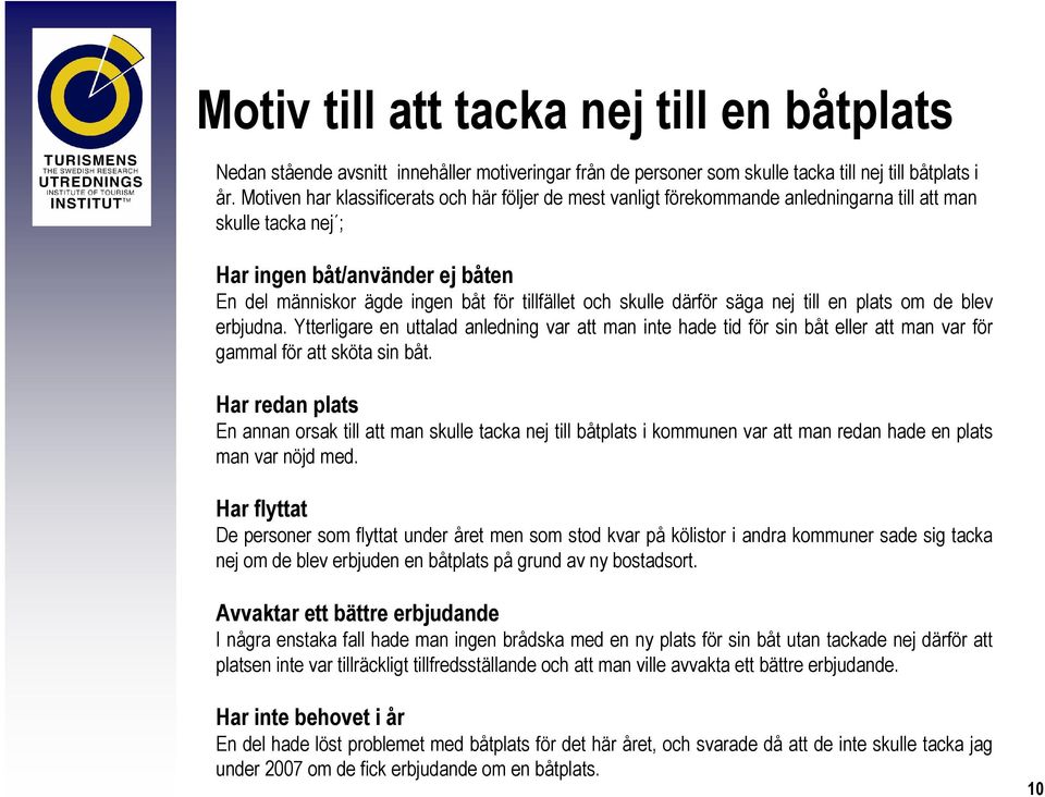 skulle därför säga nej till en plats om de blev erbjudna. Ytterligare en uttalad anledning var att man inte hade tid för sin båt eller att man var för gammal för att sköta sin båt.