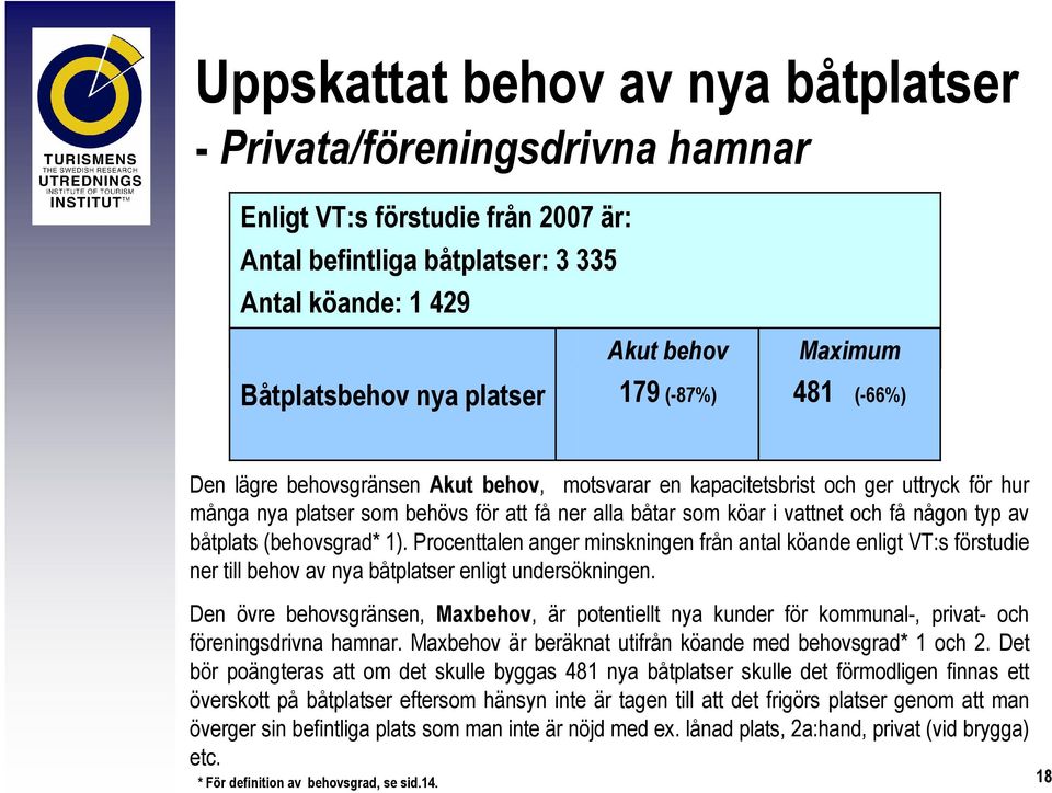 någon typ av båtplats (behovsgrad* 1). Procenttalen anger minskningen från antal köande enligt VT:s förstudie ner till behov av nya båtplatser enligt undersökningen.