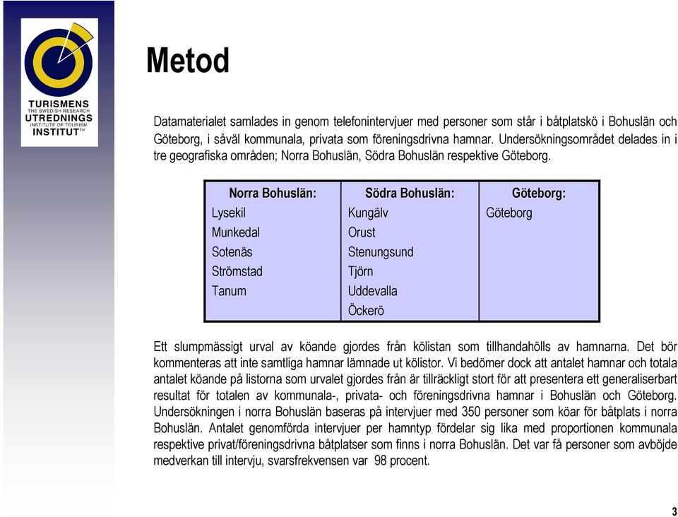 Norra Bohuslän: Lysekil Munkedal Sotenäs Strömstad Tanum Södra Bohuslän: Kungälv Orust Stenungsund Tjörn Uddevalla Öckerö Göteborg: Göteborg Ett slumpmässigt urval av köande gjordes från kölistan som
