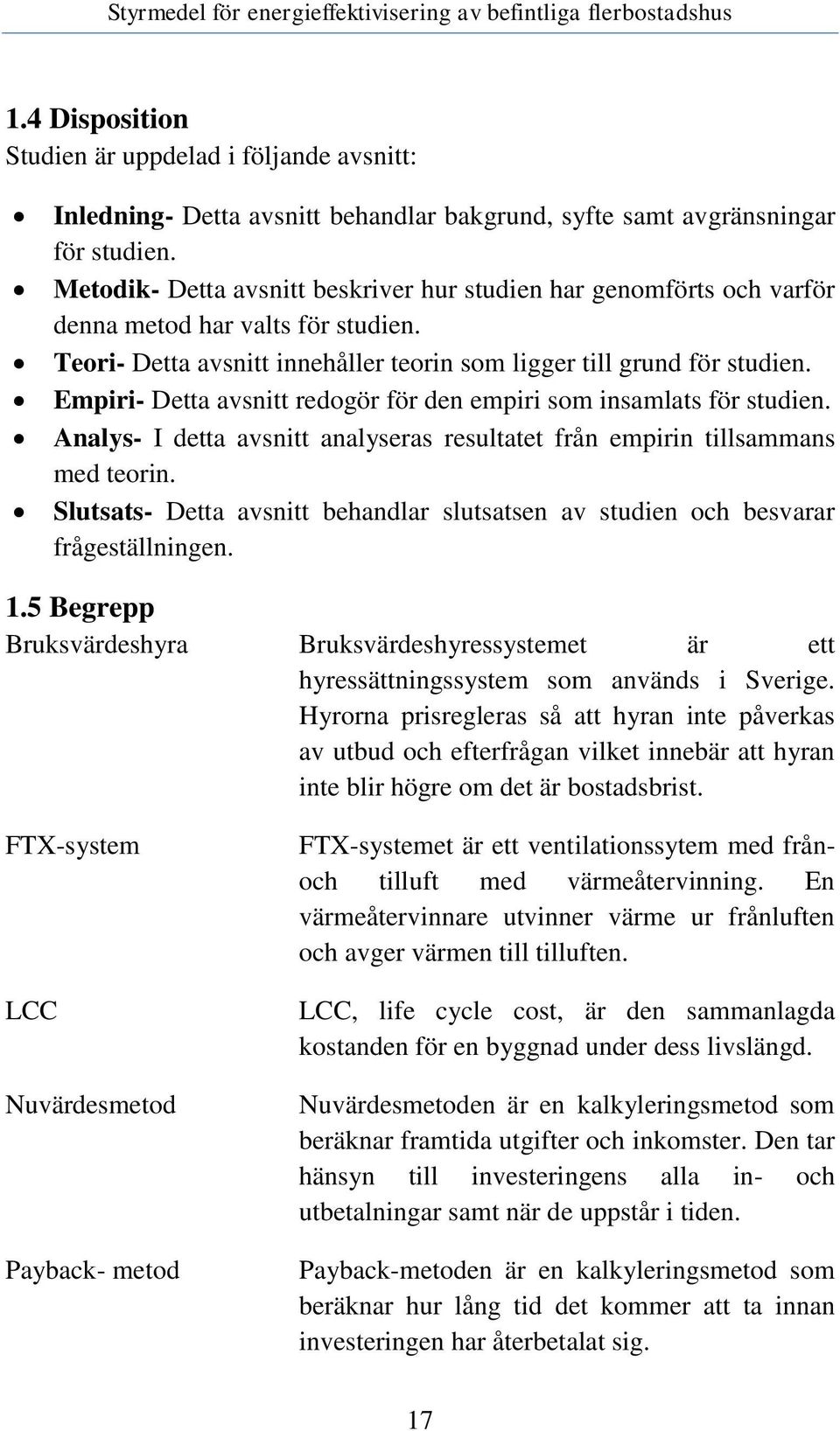 Empiri- Detta avsnitt redogör för den empiri som insamlats för studien. Analys- I detta avsnitt analyseras resultatet från empirin tillsammans med teorin.