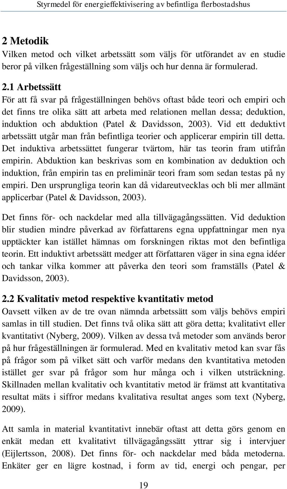 Davidsson, 2003). Vid ett deduktivt arbetssätt utgår man från befintliga teorier och applicerar empirin till detta. Det induktiva arbetssättet fungerar tvärtom, här tas teorin fram utifrån empirin.