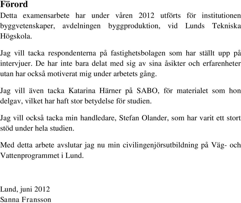 De har inte bara delat med sig av sina åsikter och erfarenheter utan har också motiverat mig under arbetets gång.