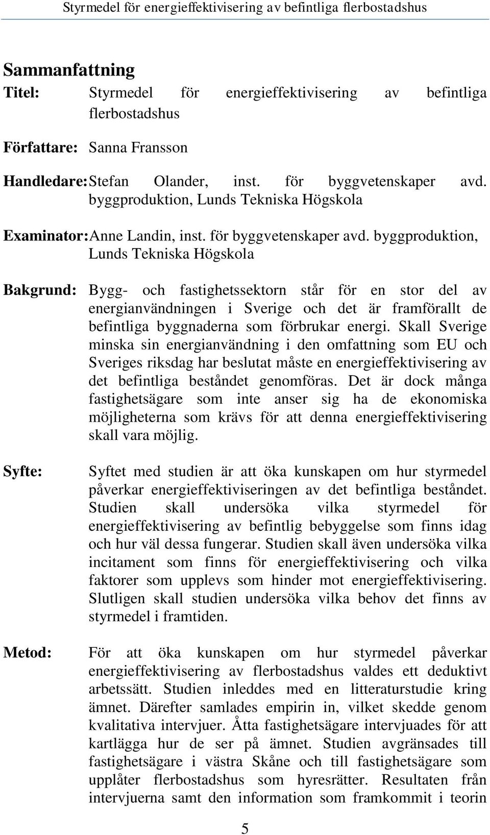 byggproduktion, Lunds Tekniska Högskola Bakgrund: Bygg- och fastighetssektorn står för en stor del av energianvändningen i Sverige och det är framförallt de befintliga byggnaderna som förbrukar