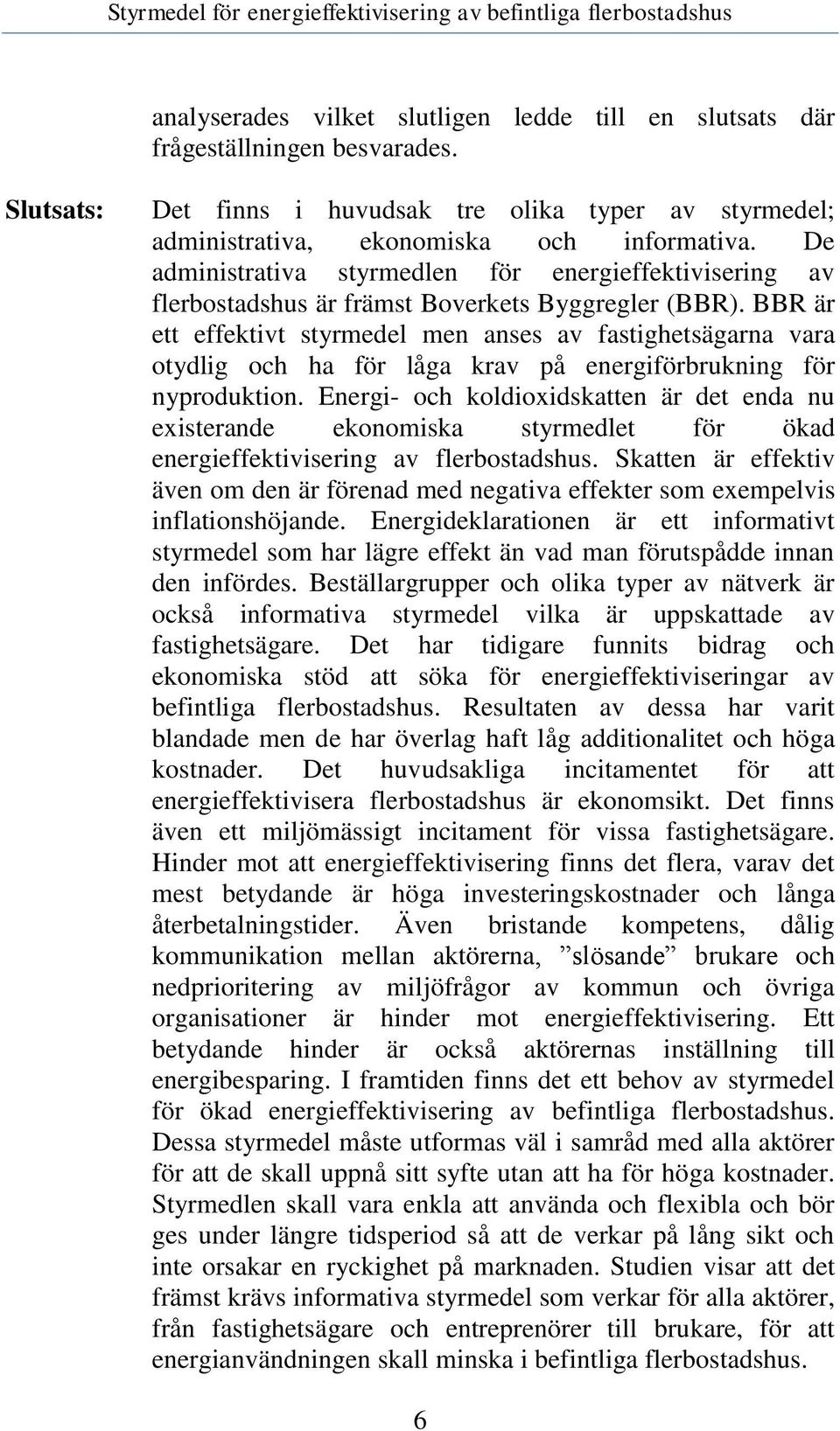 BBR är ett effektivt styrmedel men anses av fastighetsägarna vara otydlig och ha för låga krav på energiförbrukning för nyproduktion.