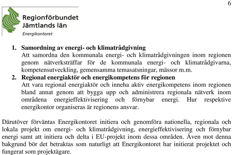 Regional energiaktör och energikompetens för regionen Att vara regional energiaktör och inneha aktiv energikompetens inom regionen bland annat genom att bygga upp och administrera regionala nätverk