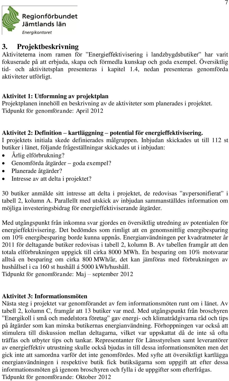 Aktivitet 1: Utformning av projektplan Projektplanen innehöll en beskrivning av de aktiviteter som planerades i projektet.