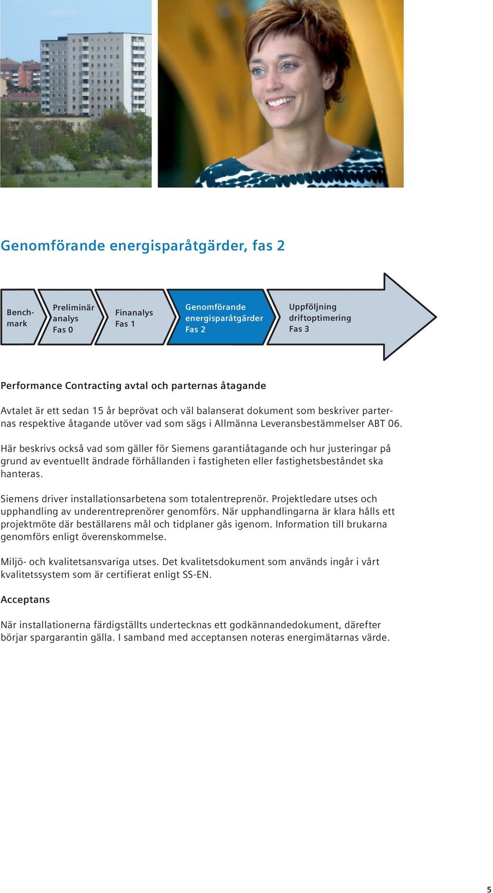 Här beskrivs också vad som gäller för Siemens garantiåtagande och hur justeringar på grund av eventuellt ändrade förhållanden i fastigheten eller fastighetsbeståndet ska hanteras.