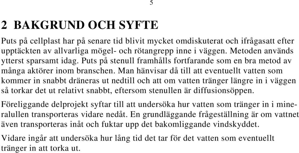 Man hänvisar då till att eventuellt vatten som kommer in snabbt dräneras ut nedtill och att om vatten tränger längre in i väggen så torkar det ut relativt snabbt, eftersom stenullen är