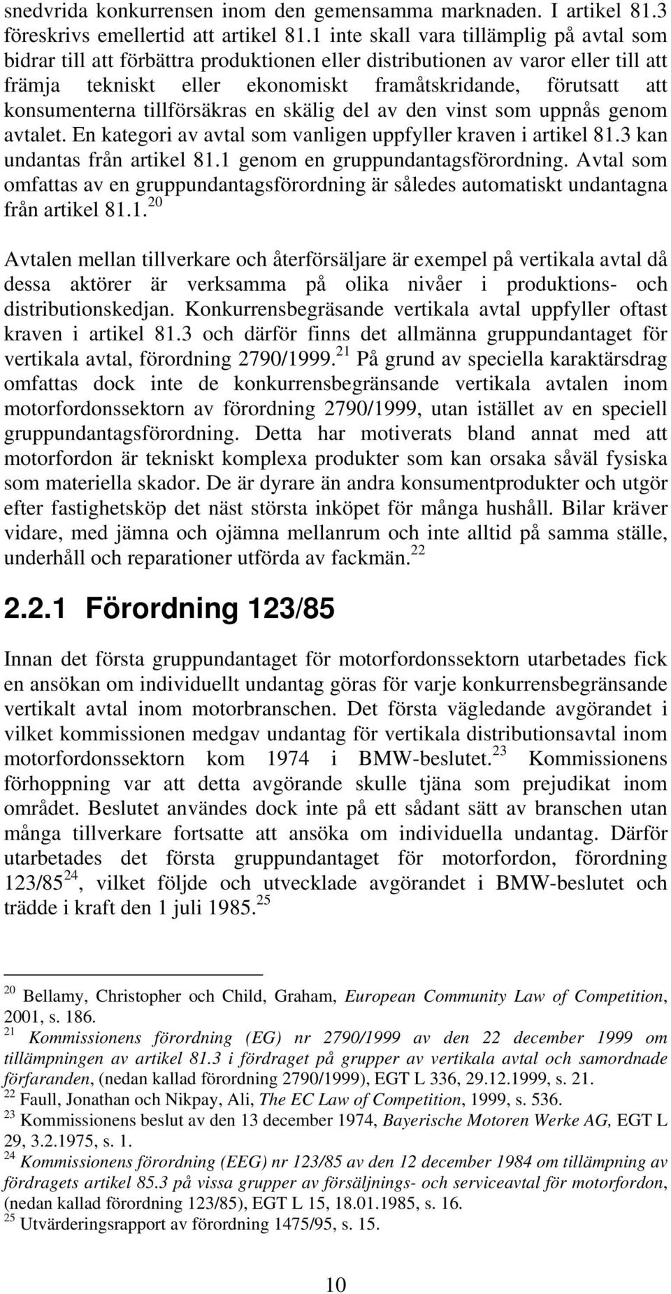 konsumenterna tillförsäkras en skälig del av den vinst som uppnås genom avtalet. En kategori av avtal som vanligen uppfyller kraven i artikel 81.3 kan undantas från artikel 81.