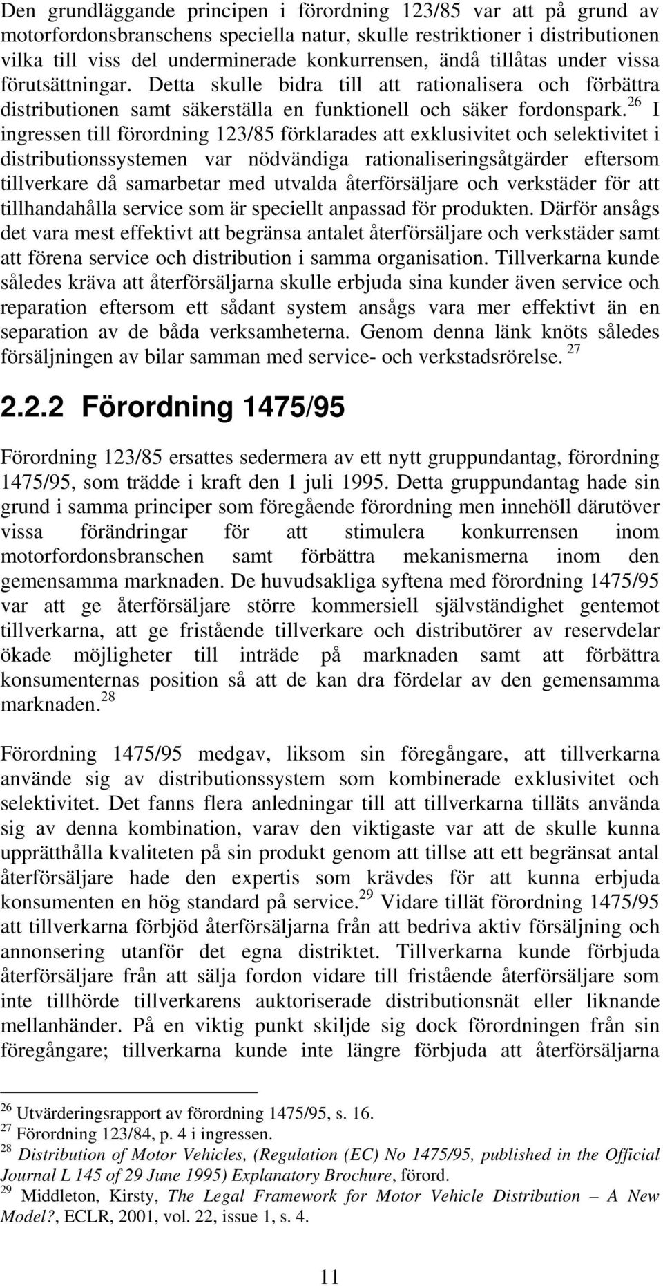 26 I ingressen till förordning 123/85 förklarades att exklusivitet och selektivitet i distributionssystemen var nödvändiga rationaliseringsåtgärder eftersom tillverkare då samarbetar med utvalda