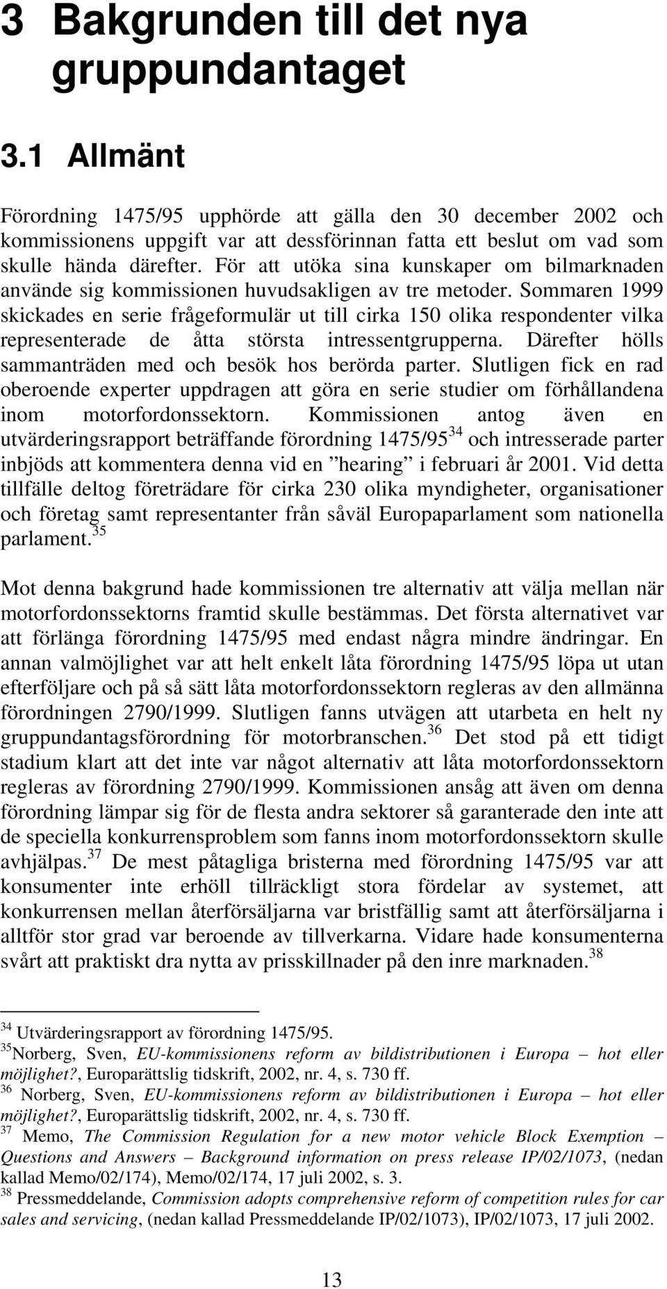 För att utöka sina kunskaper om bilmarknaden använde sig kommissionen huvudsakligen av tre metoder.