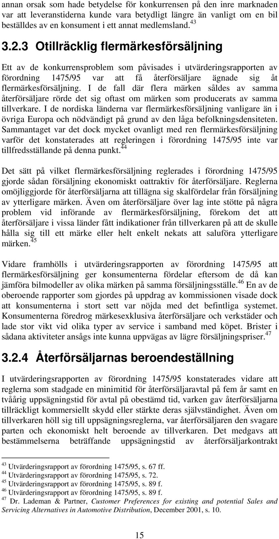 I de fall där flera märken såldes av samma återförsäljare rörde det sig oftast om märken som producerats av samma tillverkare.