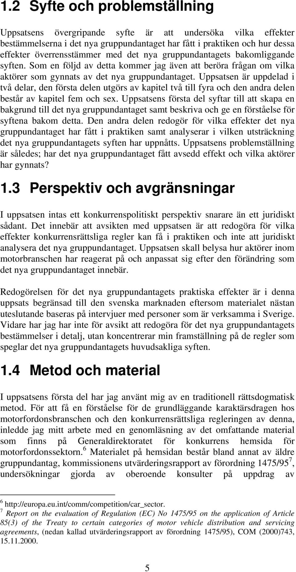 Uppsatsen är uppdelad i två delar, den första delen utgörs av kapitel två till fyra och den andra delen består av kapitel fem och sex.