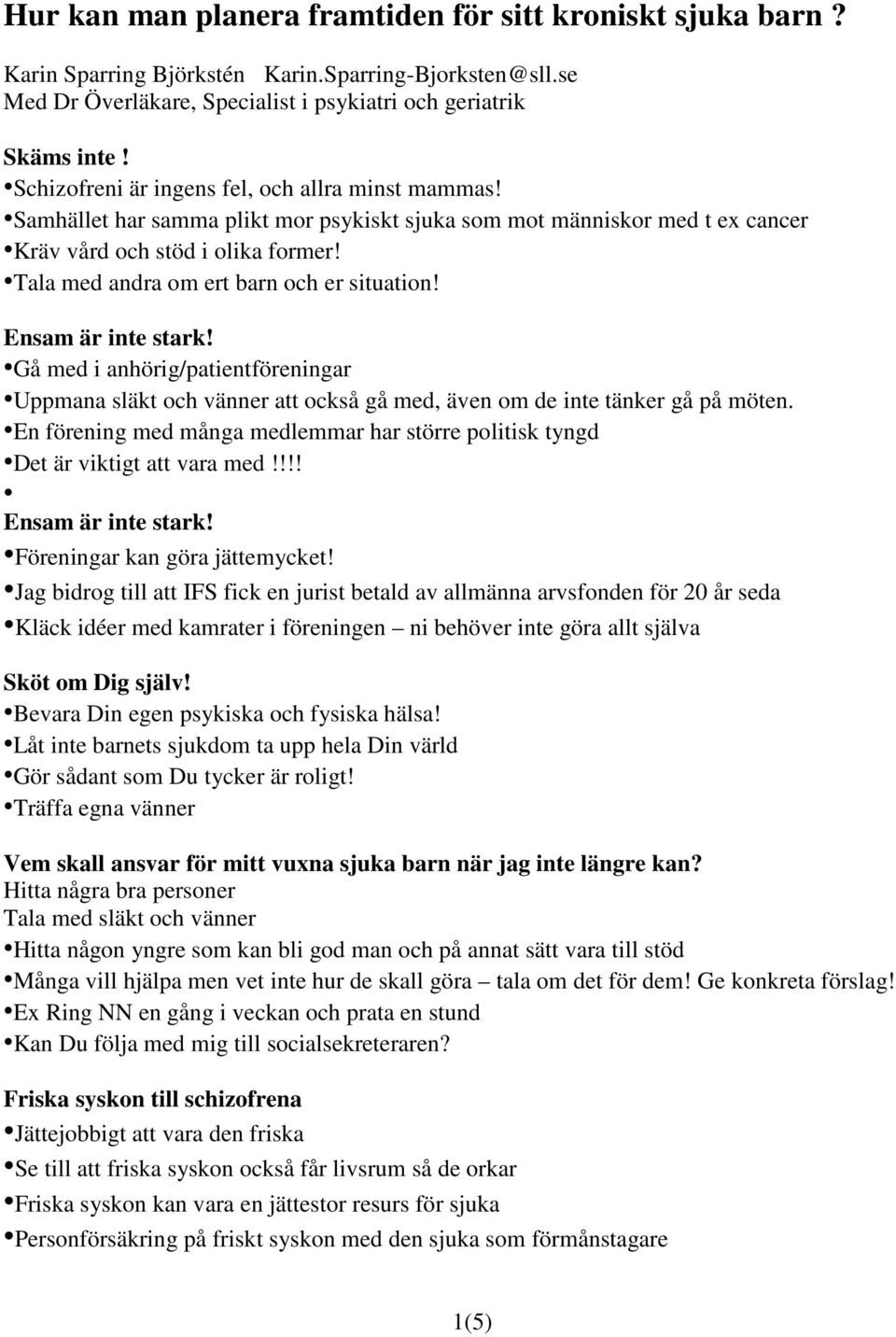 Tala med andra om ert barn och er situation! Ensam är inte stark! Gå med i anhörig/patientföreningar Uppmana släkt och vänner att också gå med, även om de inte tänker gå på möten.