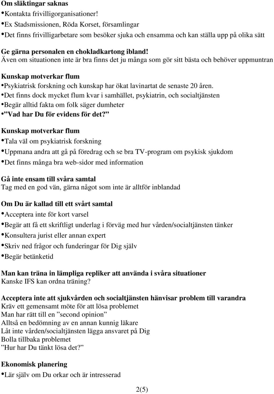 Även om situationen inte är bra finns det ju många som gör sitt bästa och behöver uppmuntran Kunskap motverkar flum Psykiatrisk forskning och kunskap har ökat lavinartat de senaste 20 åren.