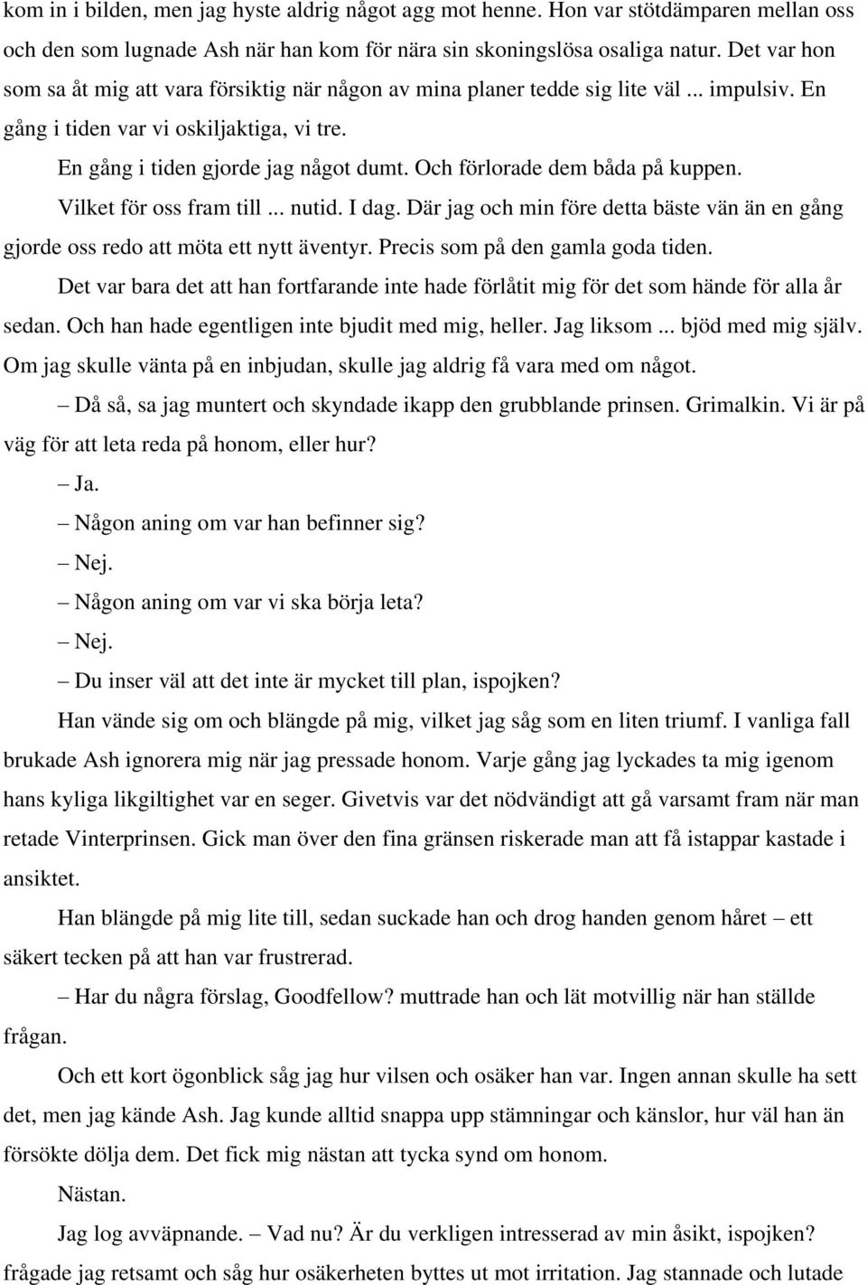 Och förlorade dem båda på kuppen. Vilket för oss fram till... nutid. I dag. Där jag och min före detta bäste vän än en gång gjorde oss redo att möta ett nytt äventyr.